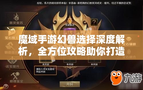 魔域手游幻兽选择深度解析，全方位攻略助你打造个性化专属战斗伙伴