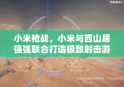 小米枪战，小米与西山居强强联合打造极致射击游戏体验