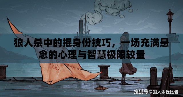 狼人杀中的抿身份技巧，一场充满悬念的心理与智慧极限较量