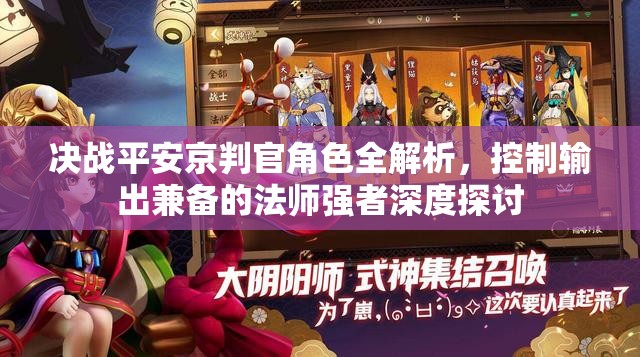 决战平安京判官角色全解析，控制输出兼备的法师强者深度探讨