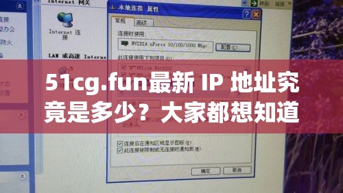 51cg.fun最新 IP 地址究竟是多少？大家都想知道的关键信息在这里