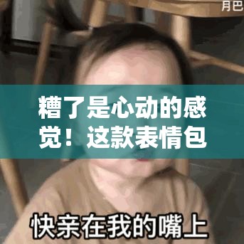 糟了是心动的感觉！这款表情包风靡抖音，你是否已经悄悄中招？