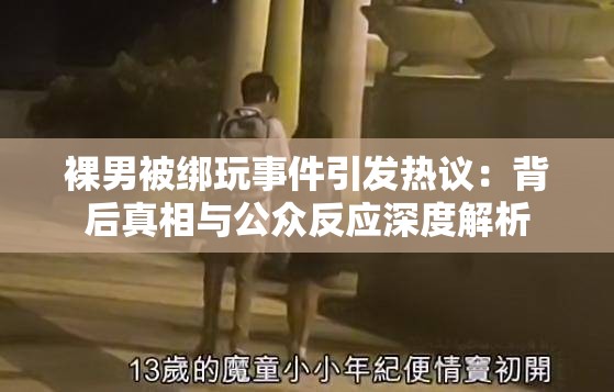 裸男被绑玩事件引发热议：背后真相与公众反应深度解析