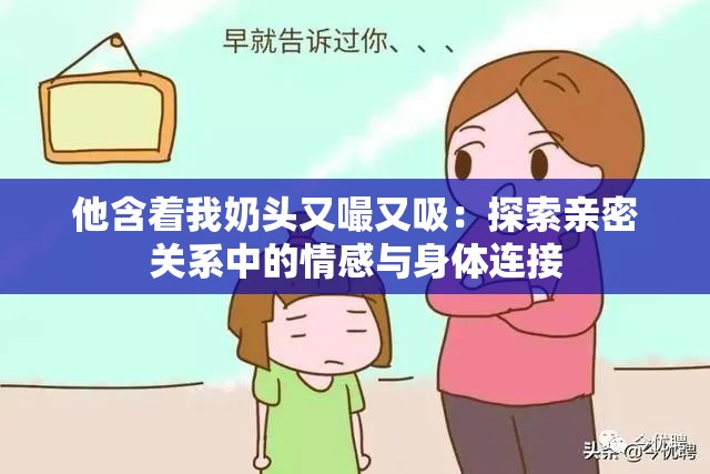 他含着我奶头又嘬又吸：探索亲密关系中的情感与身体连接