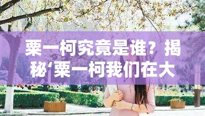 粟一柯究竟是谁？揭秘‘粟一柯我们在大学等你’的神秘出处