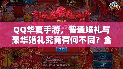 QQ华夏手游，普通婚礼与豪华婚礼究竟有何不同？全面解析攻略