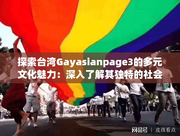 探索台湾Gayasianpage3的多元文化魅力：深入了解其独特的社会影响与网络热议话题