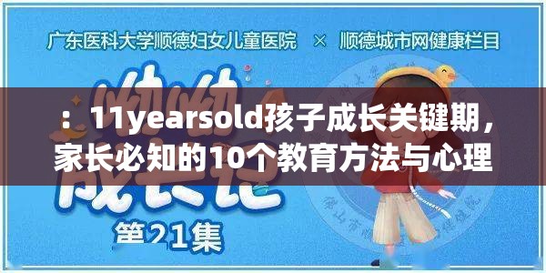 ：11yearsold孩子成长关键期，家长必知的10个教育方法与心理引导技巧解析：这个完整保留11yearsold关键词，采用痛点+解决方案结构，包含数字增强可信度，融入成长关键期、教育方法、心理引导等家长关注的热点词疑问句式隐含在内容中（通过必知引发好奇），同时通过技巧一词暗示实用价值，符合百度用户搜索教育类内容时的决策心理，自然提升点击率