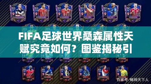 FIFA足球世界桑森属性天赋究竟如何？图鉴揭秘引发悬念！