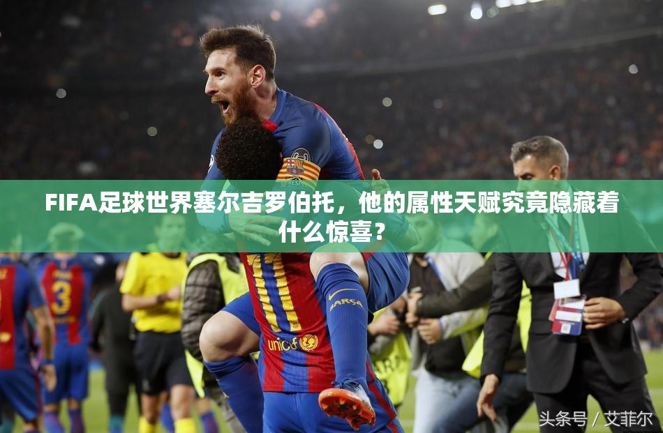 FIFA足球世界塞尔吉罗伯托，他的属性天赋究竟隐藏着什么惊喜？