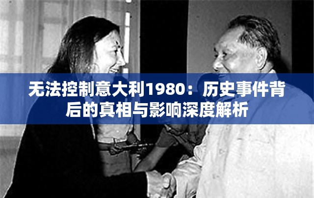 无法控制意大利1980：历史事件背后的真相与影响深度解析