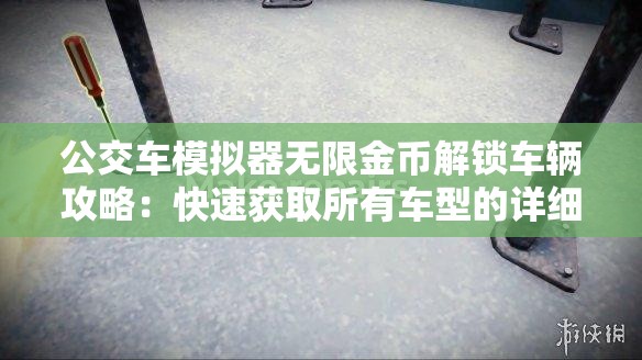 公交车模拟器无限金币解锁车辆攻略：快速获取所有车型的详细步骤与技巧