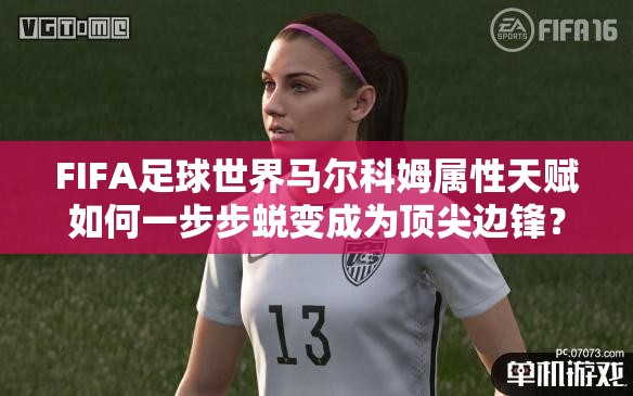 FIFA足球世界马尔科姆属性天赋如何一步步蜕变成为顶尖边锋？