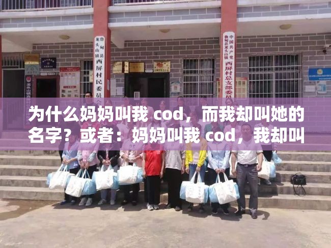 为什么妈妈叫我 cod，而我却叫她的名字？或者：妈妈叫我 cod，我却叫她的名字，这是为什么呢？