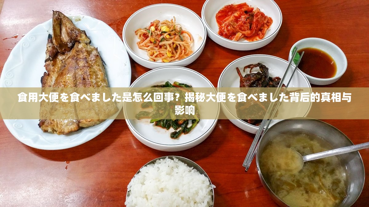 食用大便を食べました是怎么回事？揭秘大便を食べました背后的真相与影响