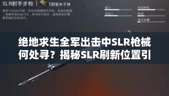 绝地求生全军出击中SLR枪械何处寻？揭秘SLR刷新位置引发猜想！