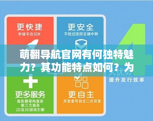 萌翻导航官网有何独特魅力？其功能特点如何？为何备受关注？萌翻导航官网为何能吸引众多用户？其优势亮点在哪里？萌翻导航官网究竟有哪些吸引人的地方？它能带来怎样的体验？