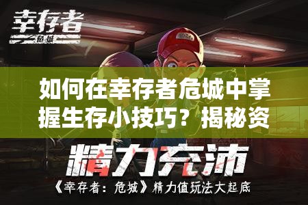 如何在幸存者危城中掌握生存小技巧？揭秘资源管理的艺术之谜？