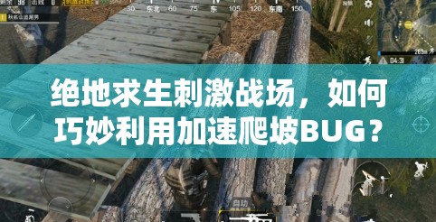 绝地求生刺激战场，如何巧妙利用加速爬坡BUG？底层逻辑揭秘！