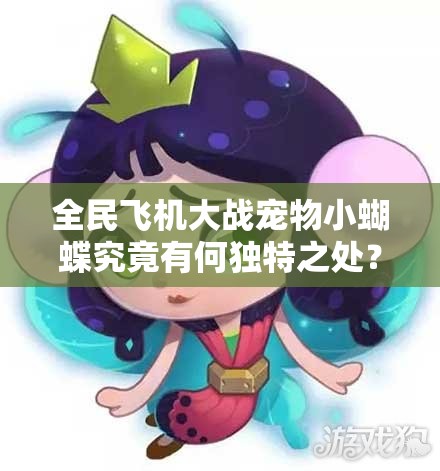 全民飞机大战宠物小蝴蝶究竟有何独特之处？深度解析来袭！