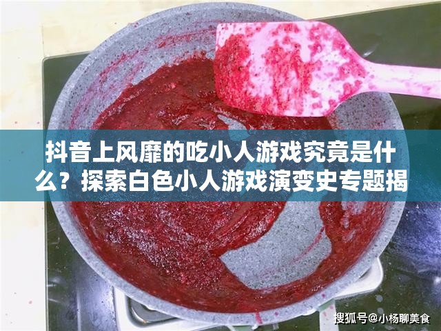 抖音上风靡的吃小人游戏究竟是什么？探索白色小人游戏演变史专题揭秘