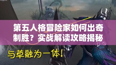 第五人格冒险家如何出奇制胜？实战解读攻略揭秘悬念！