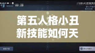 第五人格小丑新技能如何天赋加点？深度解析助你制胜！