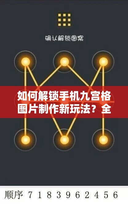 如何解锁手机九宫格图片制作新玩法？全攻略带你揭秘！