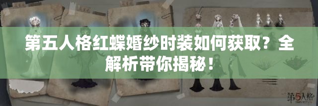 第五人格红蝶婚纱时装如何获取？全解析带你揭秘！