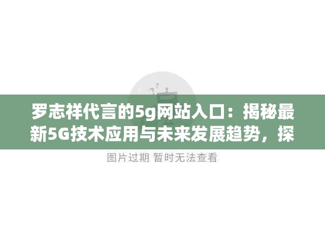 罗志祥代言的5g网站入口：揭秘最新5G技术应用与未来发展趋势，探索高速网络新时代