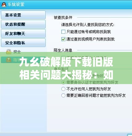 九幺破解版下载旧版相关问题大揭秘：如何找到可靠的下载渠道？