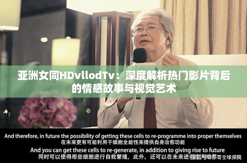 亚洲女同HDvllodTv：深度解析热门影片背后的情感故事与视觉艺术