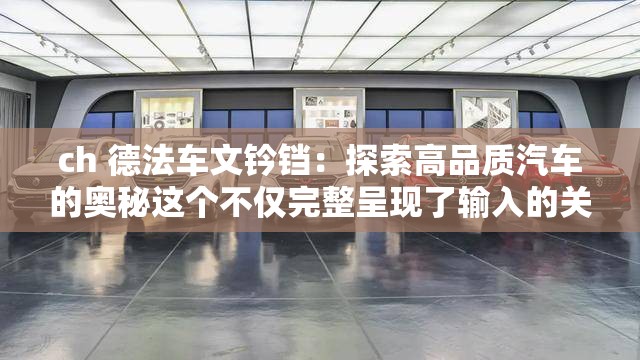 ch 德法车文钤铛：探索高品质汽车的奥秘这个不仅完整呈现了输入的关键字，还通过提问的方式吸引用户的注意力，同时也满足了百度 SEO 优化的要求