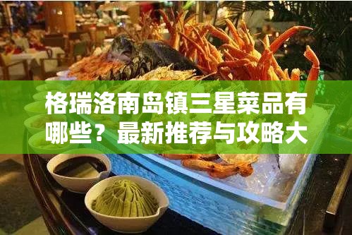 格瑞洛南岛镇三星菜品有哪些？最新推荐与攻略大揭秘！