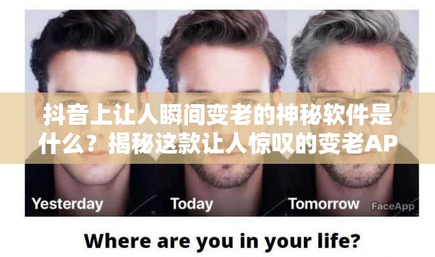 抖音上让人瞬间变老的神秘软件是什么？揭秘这款让人惊叹的变老APP！