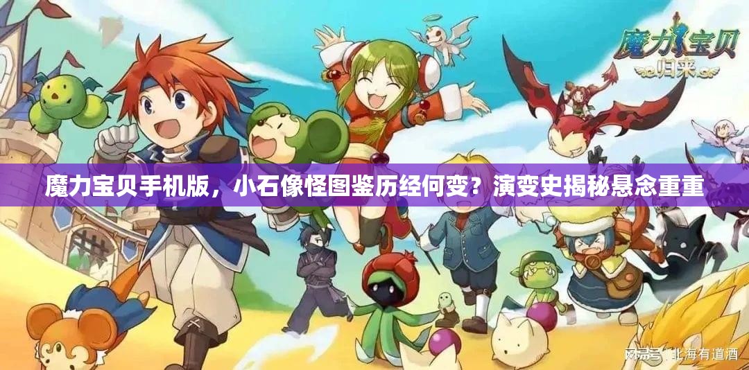 魔力宝贝手机版，小石像怪图鉴历经何变？演变史揭秘悬念重重