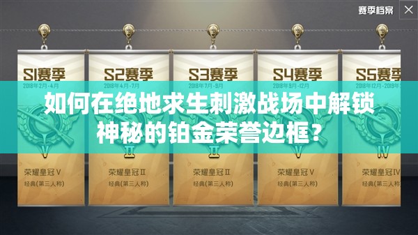 如何在绝地求生刺激战场中解锁神秘的铂金荣誉边框？