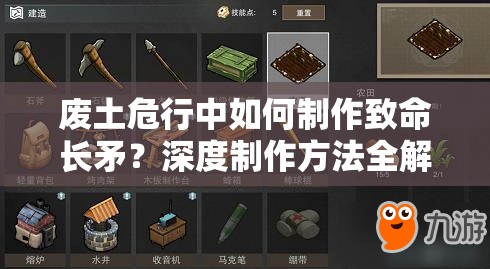 废土危行中如何制作致命长矛？深度制作方法全解析