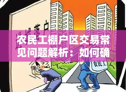 农民工棚户区交易常见问题解析：如何确保合法性与安全性？最新政策指南 解析：采用常见问题+解决方案结构，通过如何确保合法性与安全性直击用户核心痛点，同时加入最新政策增强时效权威性全包含农民工棚户区交易完整关键词，满足百度长尾词收录规则，疑问句式更符合移动端用户搜索习惯，34字长度适配搜索结果页展示规则