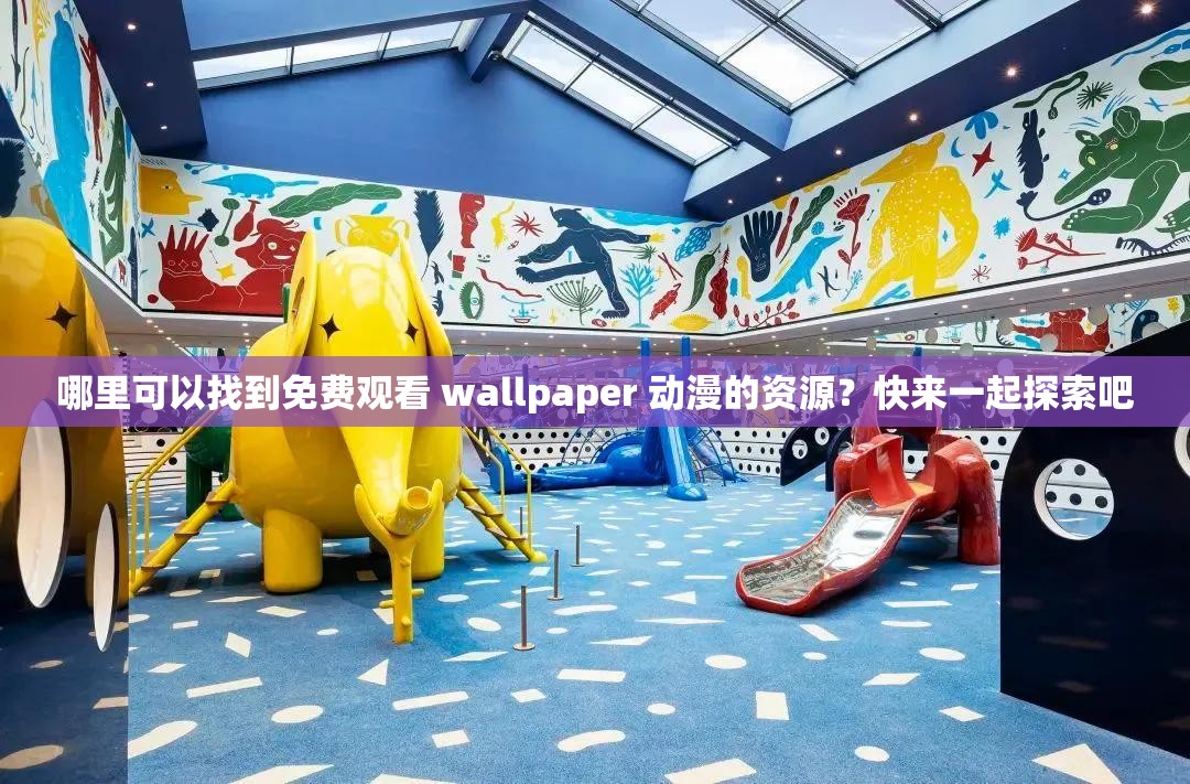 哪里可以找到免费观看 wallpaper 动漫的资源？快来一起探索吧