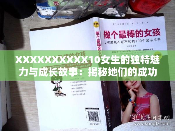 XXXXXXXXXX10女生的独特魅力与成长故事：揭秘她们的成功秘诀与生活智慧