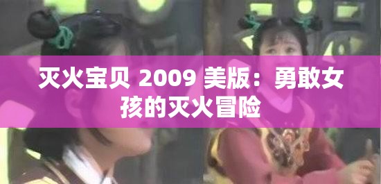 灭火宝贝 2009 美版：勇敢女孩的灭火冒险