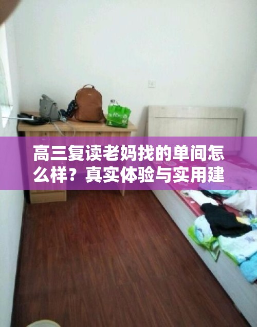 高三复读老妈找的单间怎么样？真实体验与实用建议分享