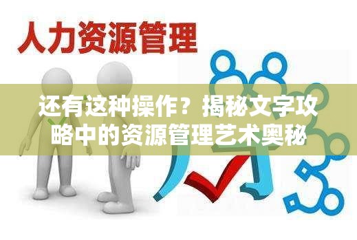 还有这种操作？揭秘文字攻略中的资源管理艺术奥秘