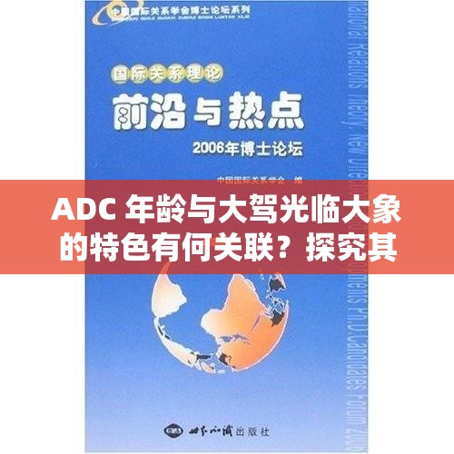 ADC 年龄与大驾光临大象的特色有何关联？探究其独特之处究竟何在