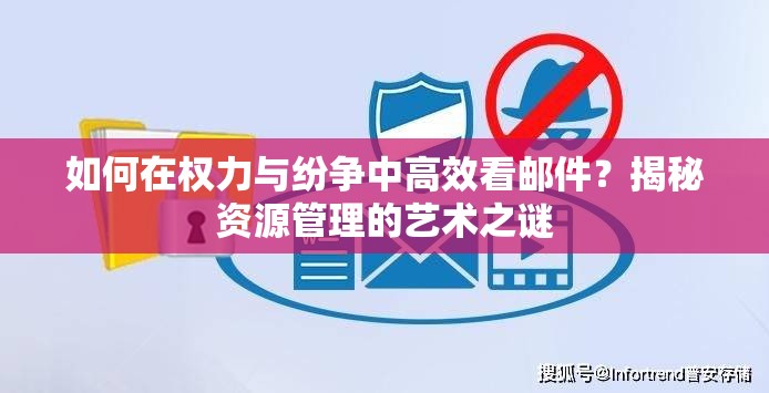 如何在权力与纷争中高效看邮件？揭秘资源管理的艺术之谜