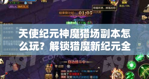 天使纪元神魔猎场副本怎么玩？解锁猎魔新纪元全攻略揭秘！