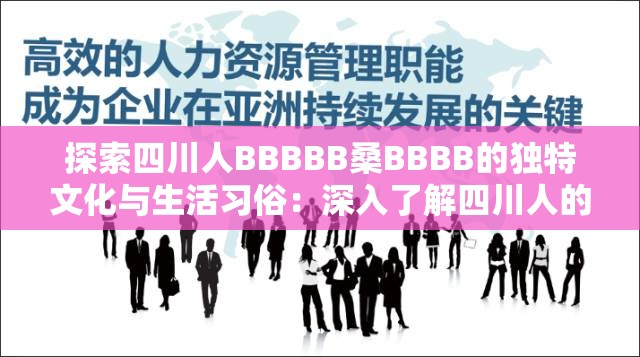 探索四川人BBBBB桑BBBB的独特文化与生活习俗：深入了解四川人的日常与传承