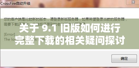 关于 9.1 旧版如何进行完整下载的相关疑问探讨9.1 旧版下载有哪些途径及注意事项询问探寻 9.1 旧版下载的正规渠道与具体方式解惑