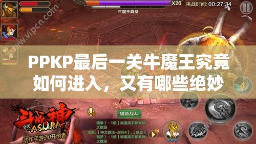 PPKP最后一关牛魔王究竟如何进入，又有哪些绝妙打法攻略呢？